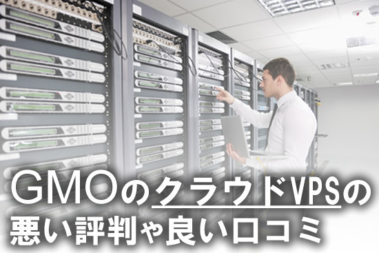 GMOのクラウドVPSの悪い評判や良い口コミ