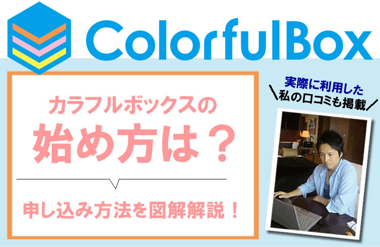カラフルボックスの始め方・申し込み・登録方法を図解でわかりやすく解説!