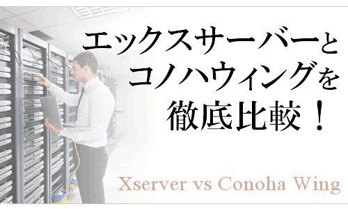 ConoHa Wing：コノハウィングと、Xserver：エックスサーバーを徹底比較！違いは？どんな人におすすめ？