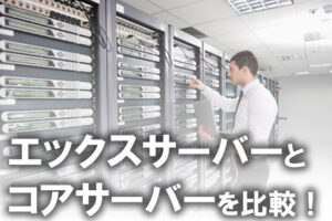 エックスサーバーとコアサーバーを比較！